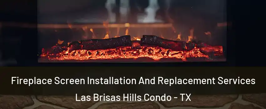 Fireplace Screen Installation And Replacement Services Las Brisas Hills Condo - TX