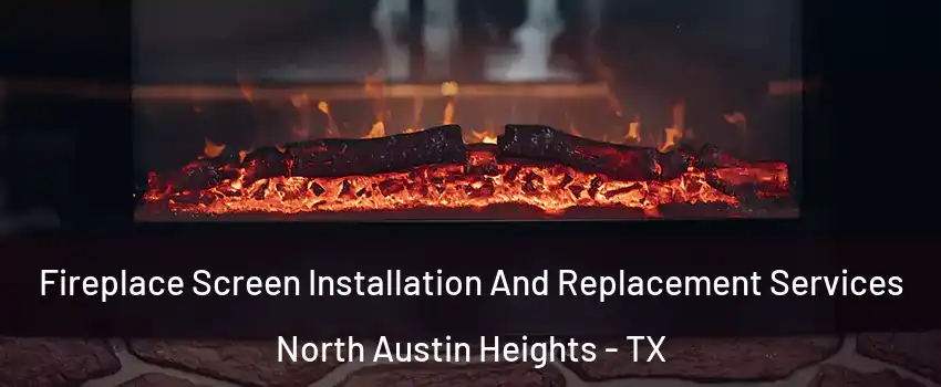 Fireplace Screen Installation And Replacement Services North Austin Heights - TX