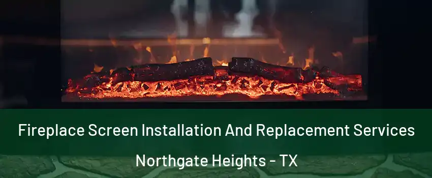 Fireplace Screen Installation And Replacement Services Northgate Heights - TX
