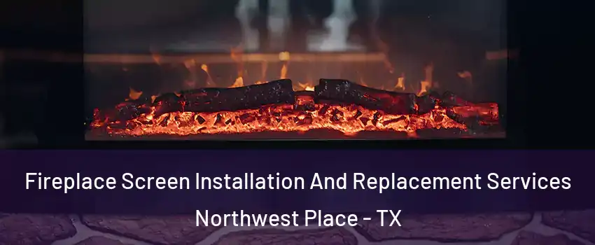 Fireplace Screen Installation And Replacement Services Northwest Place - TX