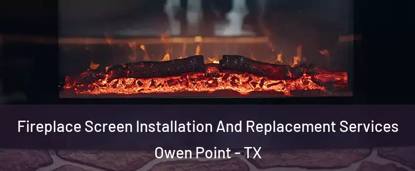 Fireplace Screen Installation And Replacement Services Owen Point - TX