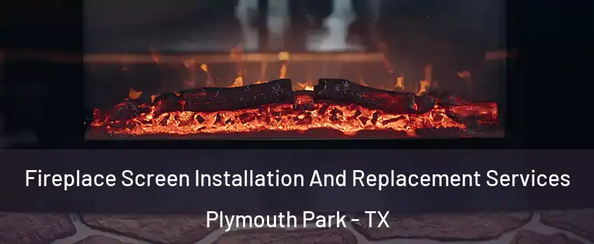 Fireplace Screen Installation And Replacement Services Plymouth Park - TX