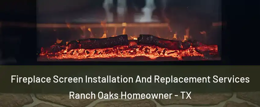Fireplace Screen Installation And Replacement Services Ranch Oaks Homeowner - TX