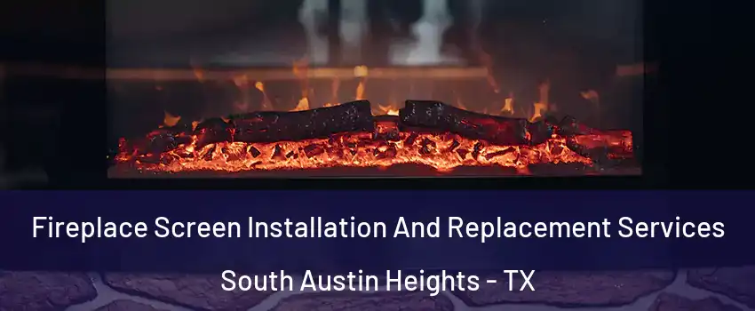 Fireplace Screen Installation And Replacement Services South Austin Heights - TX