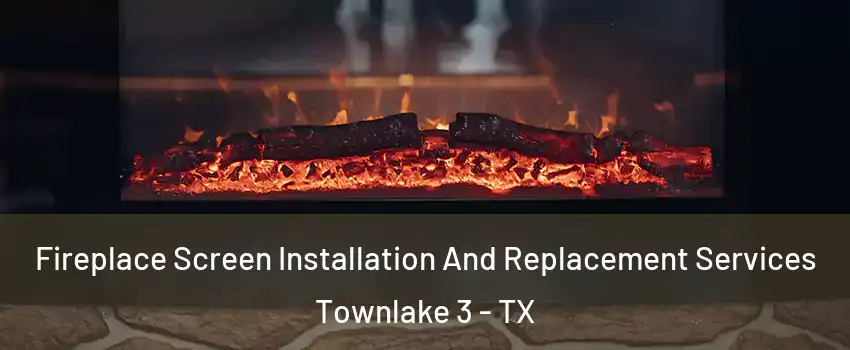Fireplace Screen Installation And Replacement Services Townlake 3 - TX