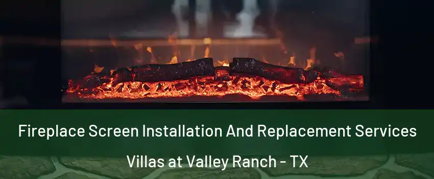 Fireplace Screen Installation And Replacement Services Villas at Valley Ranch - TX