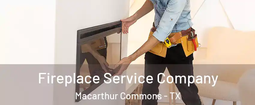 Fireplace Service Company Macarthur Commons - TX
