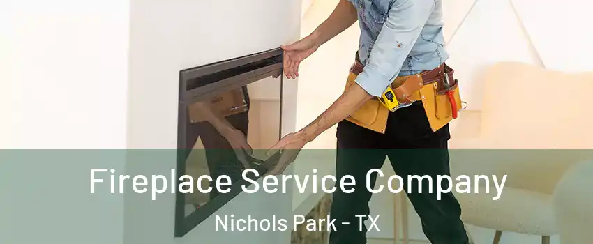 Fireplace Service Company Nichols Park - TX