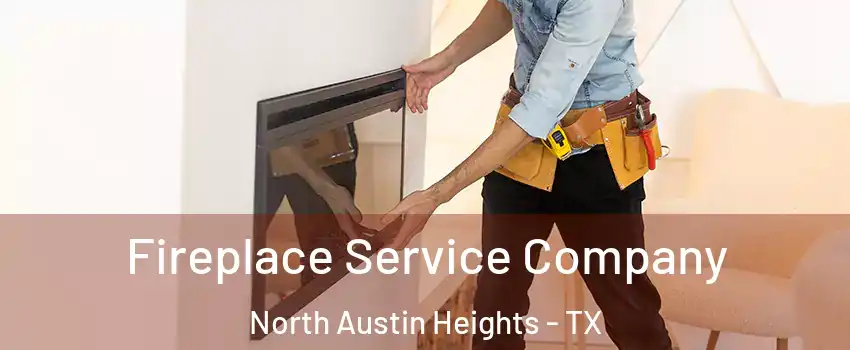 Fireplace Service Company North Austin Heights - TX