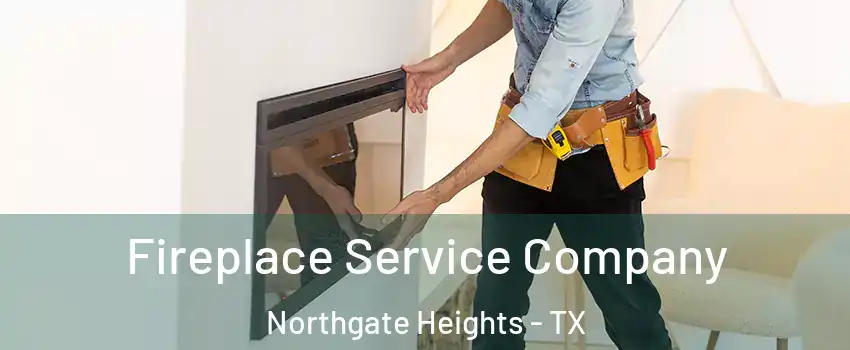 Fireplace Service Company Northgate Heights - TX
