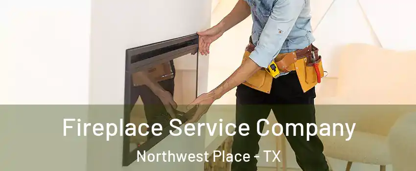 Fireplace Service Company Northwest Place - TX