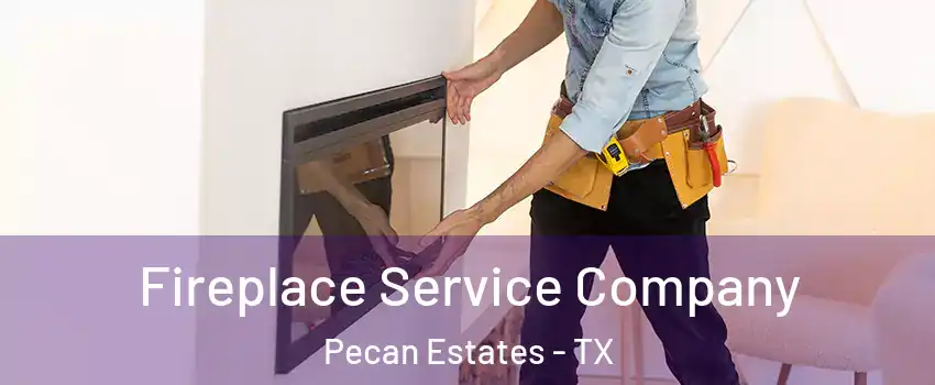 Fireplace Service Company Pecan Estates - TX