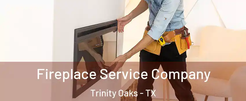 Fireplace Service Company Trinity Oaks - TX
