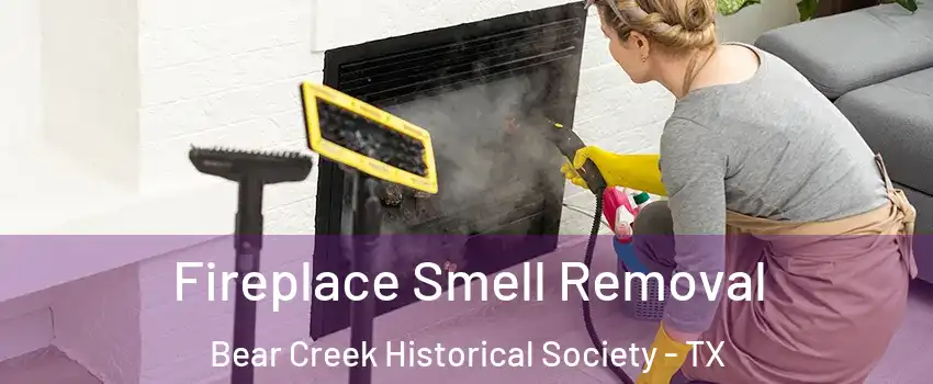 Fireplace Smell Removal Bear Creek Historical Society - TX