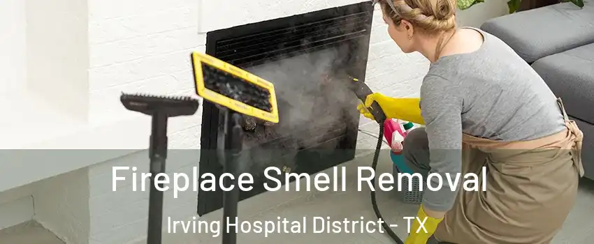 Fireplace Smell Removal Irving Hospital District - TX