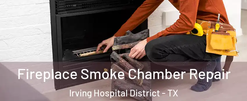 Fireplace Smoke Chamber Repair Irving Hospital District - TX