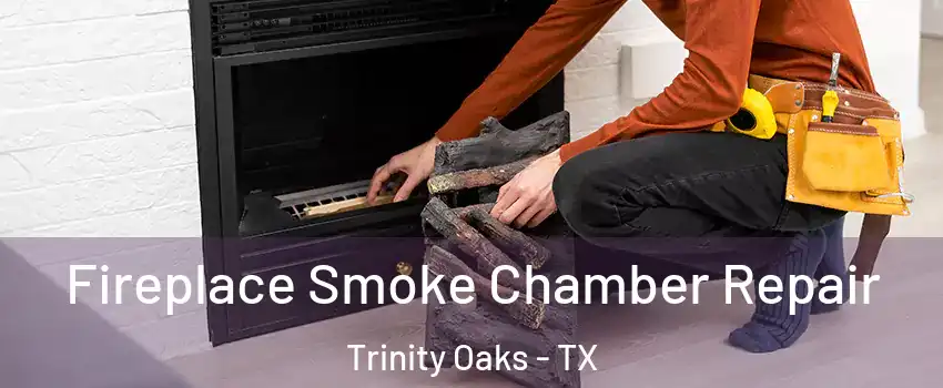 Fireplace Smoke Chamber Repair Trinity Oaks - TX