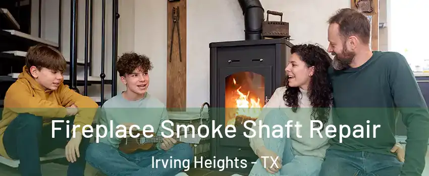 Fireplace Smoke Shaft Repair Irving Heights - TX