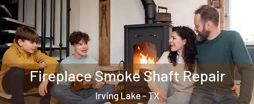 Fireplace Smoke Shaft Repair Irving Lake - TX