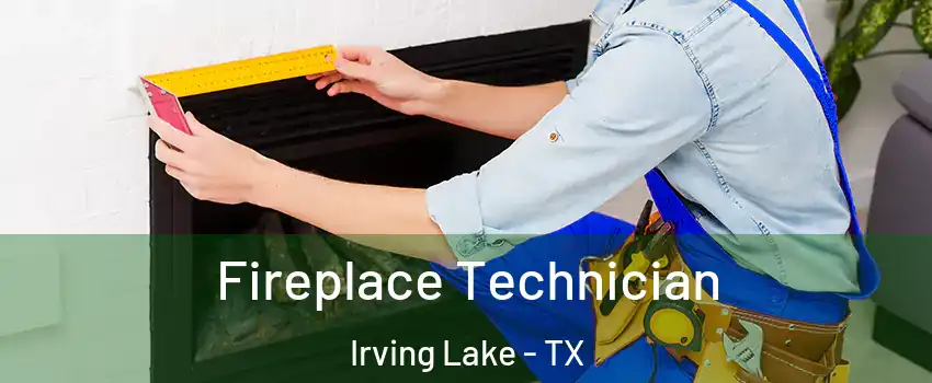 Fireplace Technician Irving Lake - TX