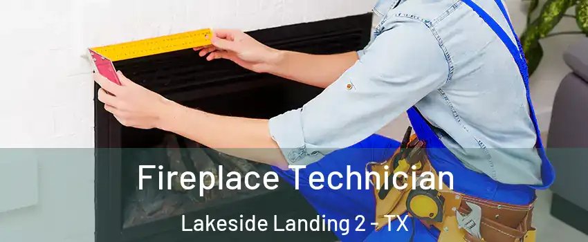 Fireplace Technician Lakeside Landing 2 - TX