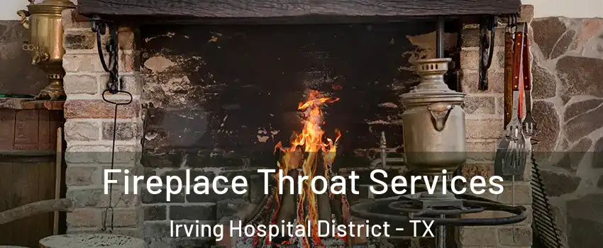Fireplace Throat Services Irving Hospital District - TX
