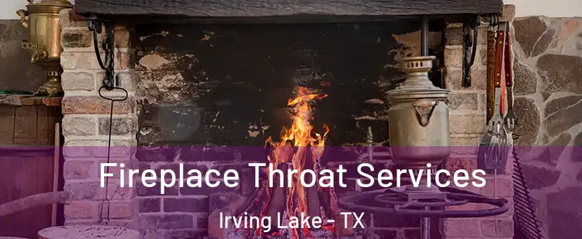 Fireplace Throat Services Irving Lake - TX