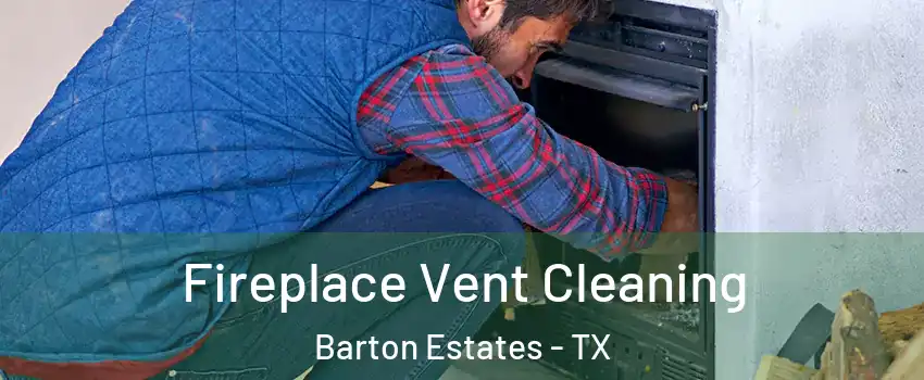 Fireplace Vent Cleaning Barton Estates - TX