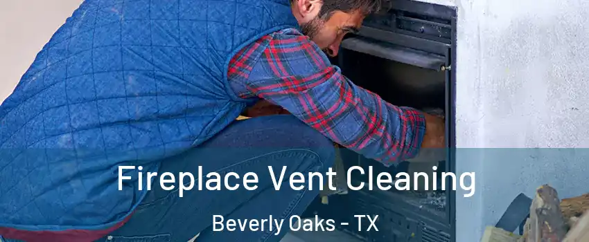 Fireplace Vent Cleaning Beverly Oaks - TX