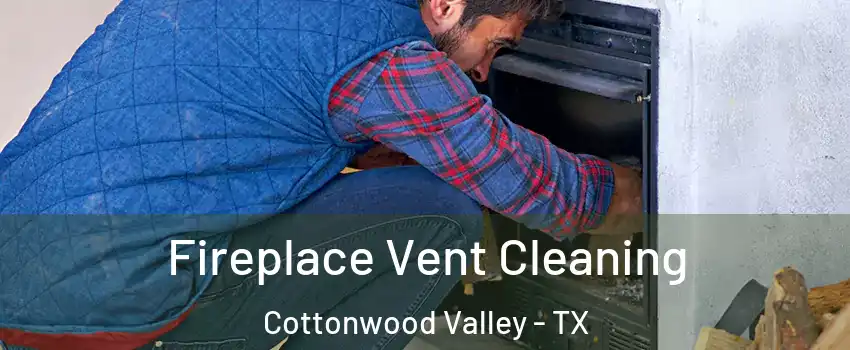 Fireplace Vent Cleaning Cottonwood Valley - TX