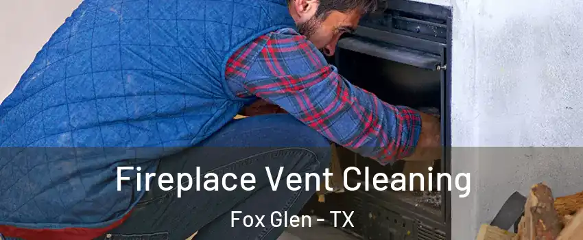 Fireplace Vent Cleaning Fox Glen - TX
