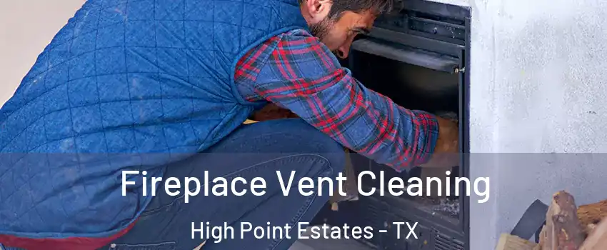Fireplace Vent Cleaning High Point Estates - TX