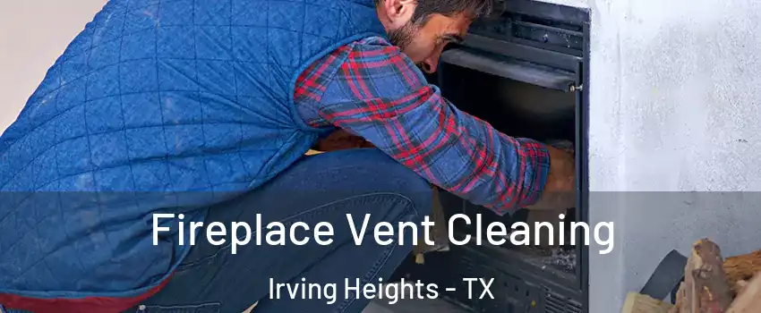 Fireplace Vent Cleaning Irving Heights - TX
