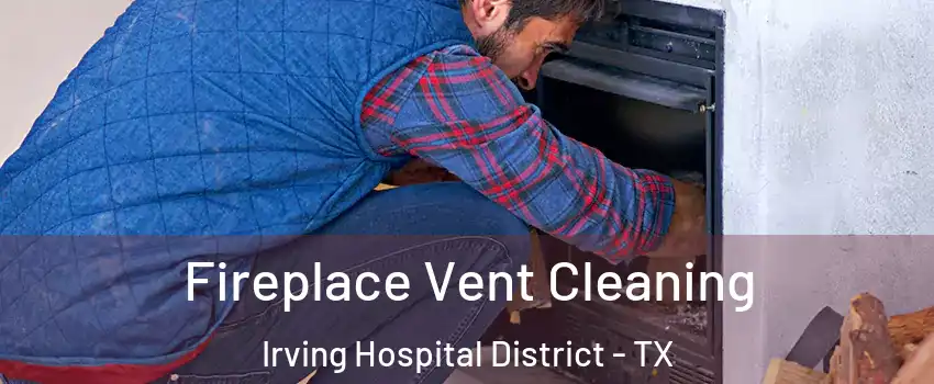 Fireplace Vent Cleaning Irving Hospital District - TX