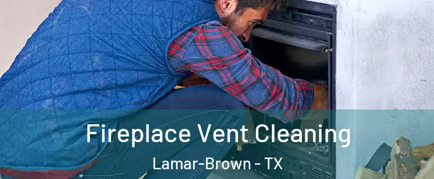 Fireplace Vent Cleaning Lamar-Brown - TX