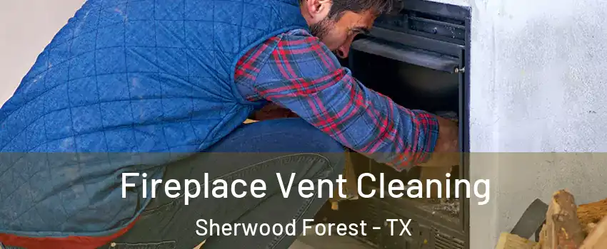 Fireplace Vent Cleaning Sherwood Forest - TX