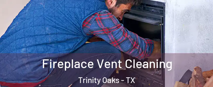 Fireplace Vent Cleaning Trinity Oaks - TX