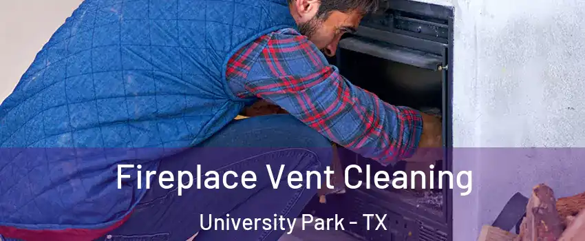 Fireplace Vent Cleaning University Park - TX