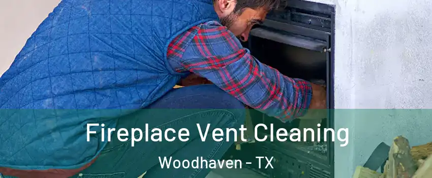 Fireplace Vent Cleaning Woodhaven - TX