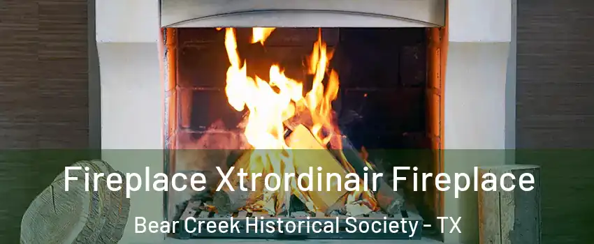 Fireplace Xtrordinair Fireplace Bear Creek Historical Society - TX