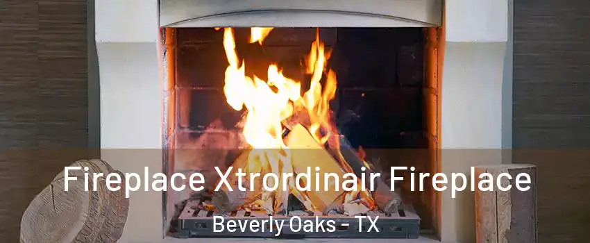 Fireplace Xtrordinair Fireplace Beverly Oaks - TX