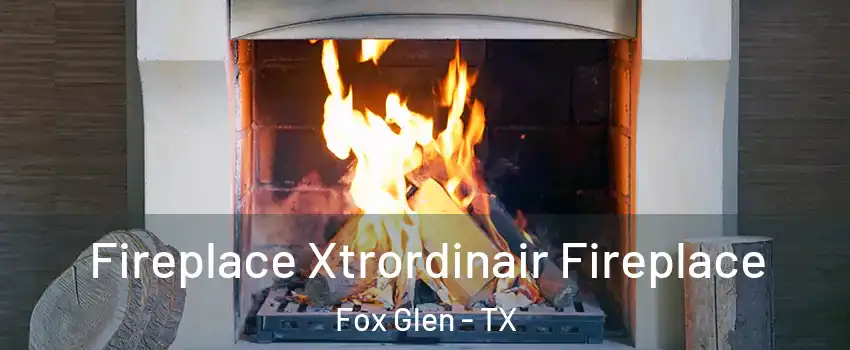 Fireplace Xtrordinair Fireplace Fox Glen - TX