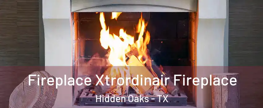 Fireplace Xtrordinair Fireplace Hidden Oaks - TX