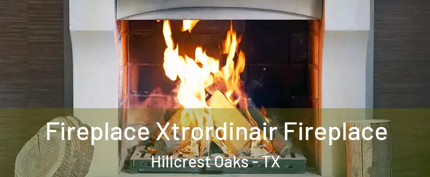 Fireplace Xtrordinair Fireplace Hillcrest Oaks - TX