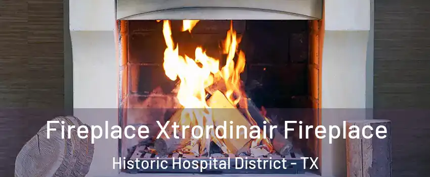 Fireplace Xtrordinair Fireplace Historic Hospital District - TX