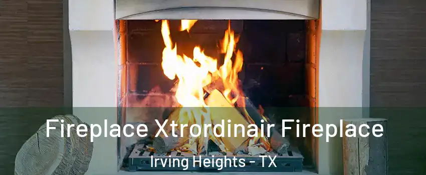 Fireplace Xtrordinair Fireplace Irving Heights - TX