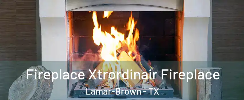 Fireplace Xtrordinair Fireplace Lamar-Brown - TX