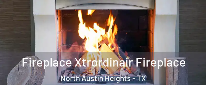 Fireplace Xtrordinair Fireplace North Austin Heights - TX