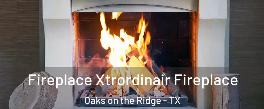 Fireplace Xtrordinair Fireplace Oaks on the Ridge - TX