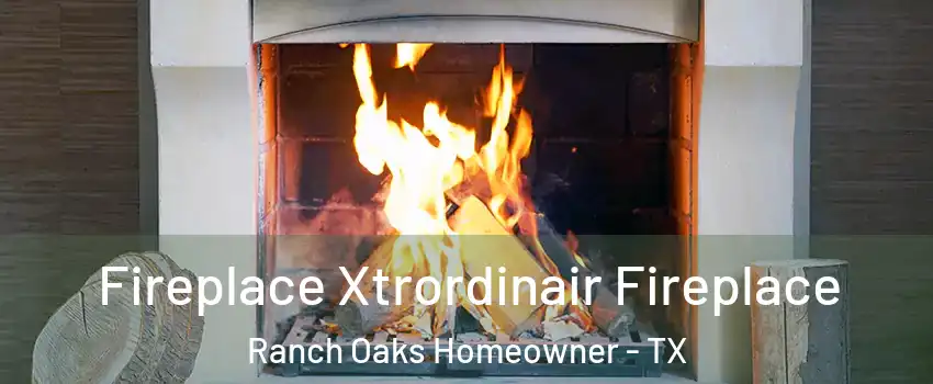 Fireplace Xtrordinair Fireplace Ranch Oaks Homeowner - TX